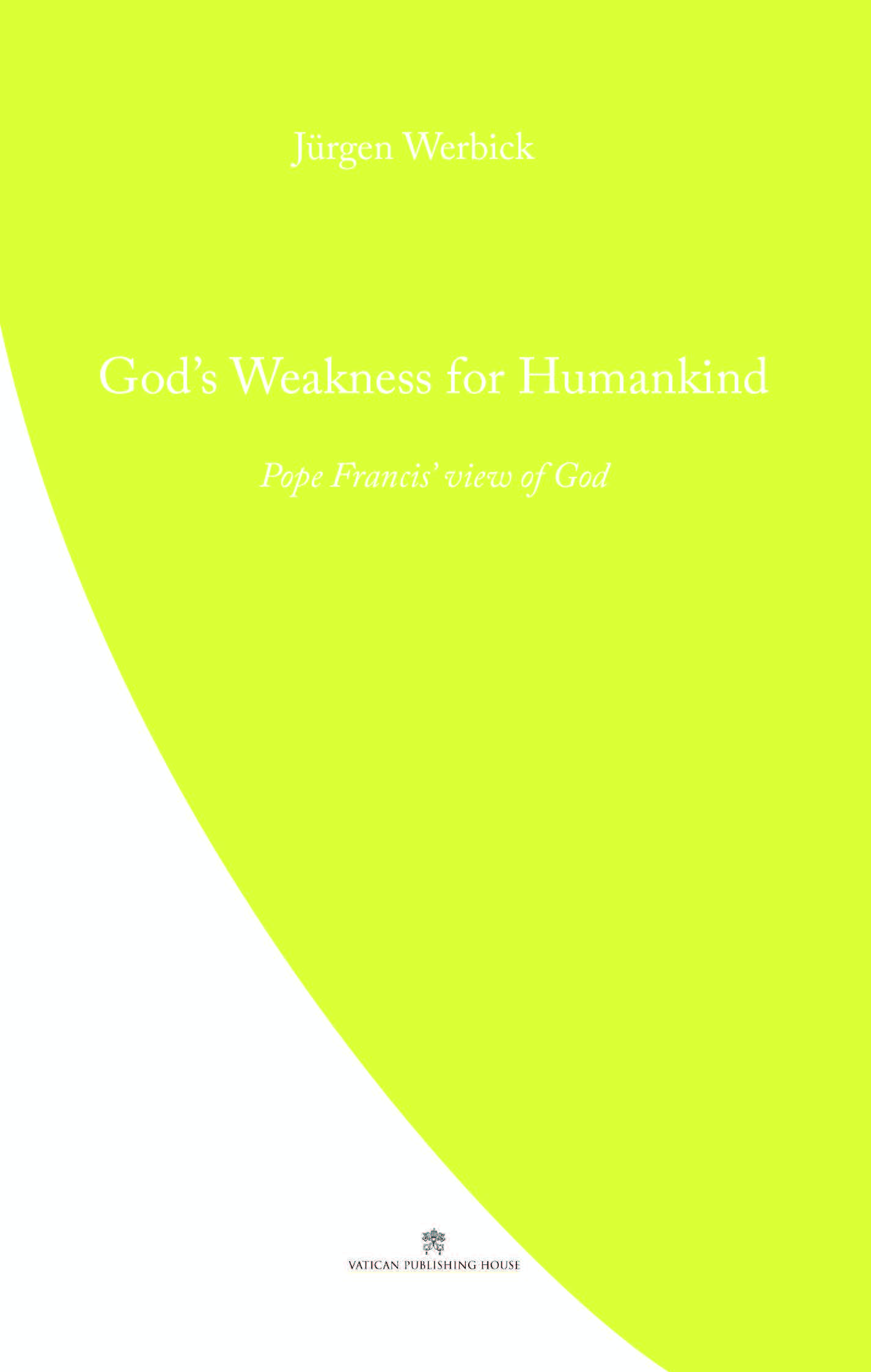 God's Weakness for Humankind  Pope Francis' view of God / Jurgen Werbick